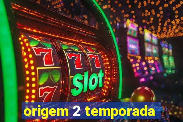 origem 2 temporada