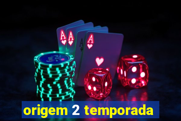 origem 2 temporada