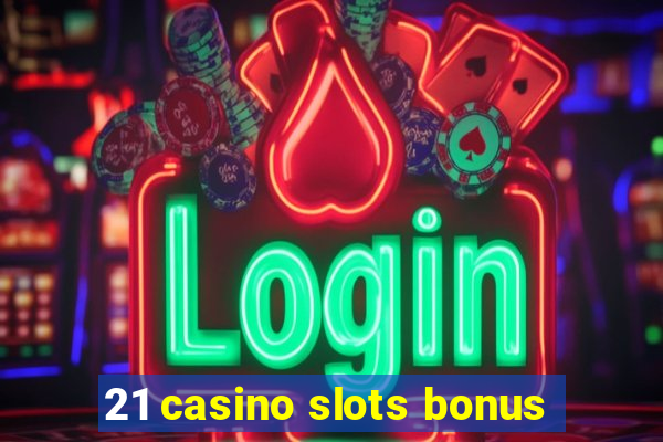 21 casino slots bonus