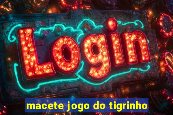 macete jogo do tigrinho