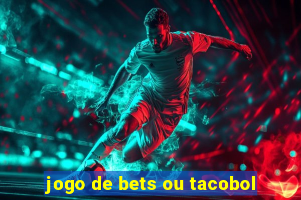 jogo de bets ou tacobol