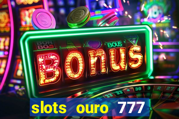 slots ouro 777 play store