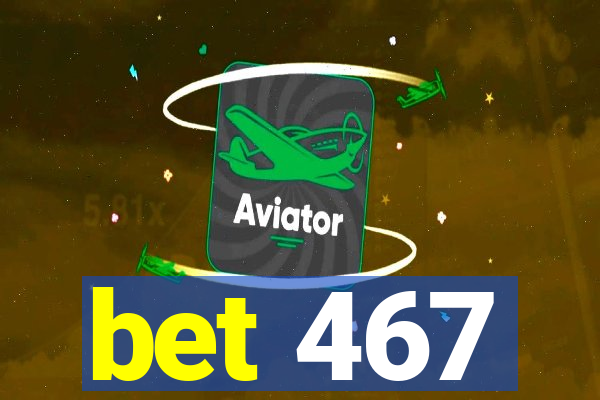 bet 467