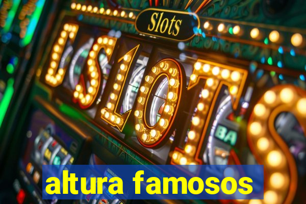 altura famosos