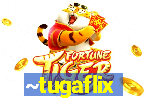 ~tugaflix