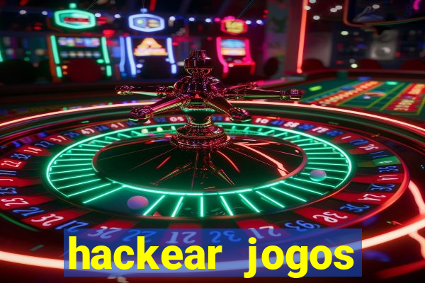 hackear jogos dinheiro infinito