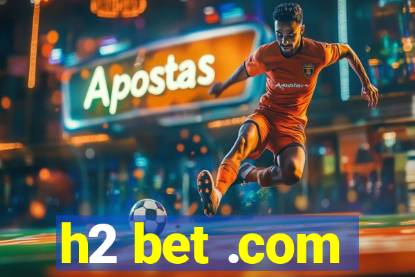 h2 bet .com