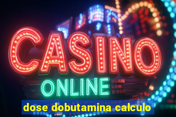 dose dobutamina calculo