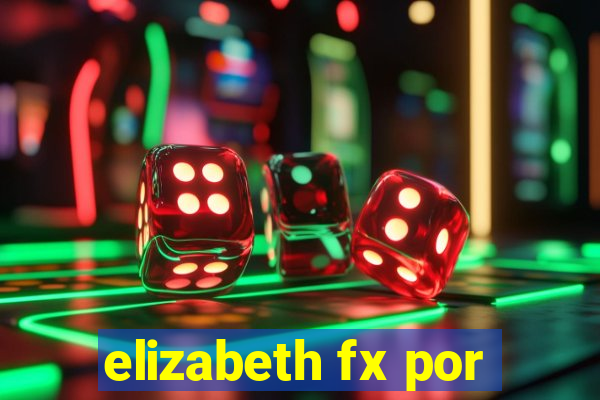 elizabeth fx por