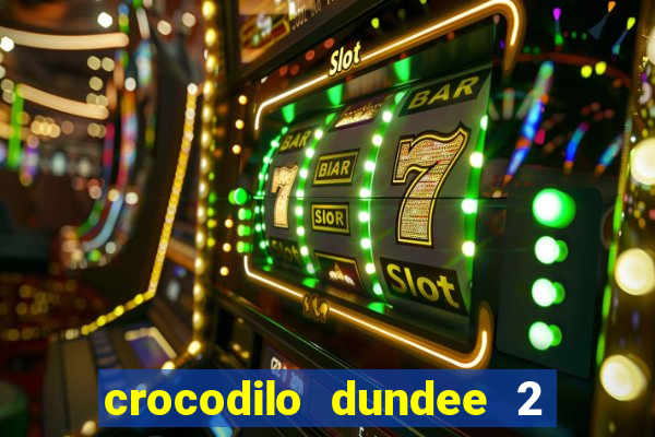 crocodilo dundee 2 filme completo dublado