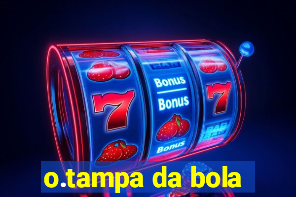 o.tampa da bola