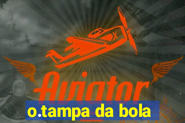 o.tampa da bola