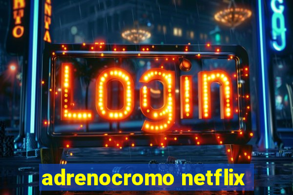 adrenocromo netflix