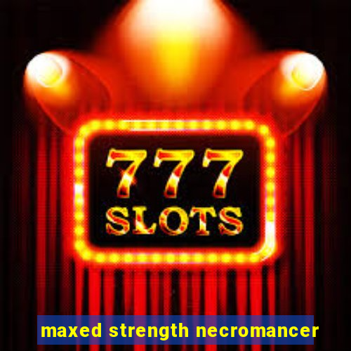 maxed strength necromancer