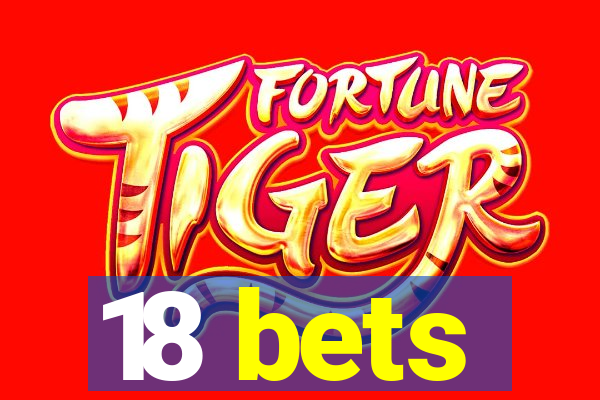 18 bets