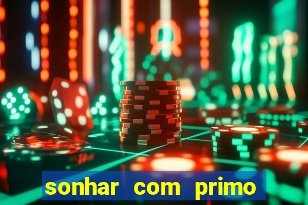 sonhar com primo jogo do bicho