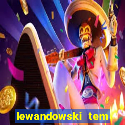 lewandowski tem quantos anos