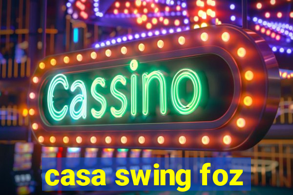 casa swing foz