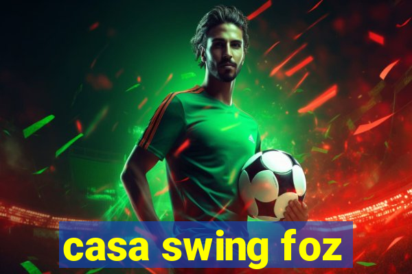 casa swing foz