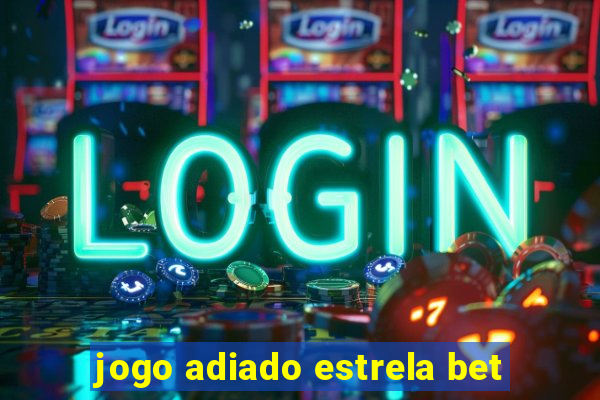 jogo adiado estrela bet