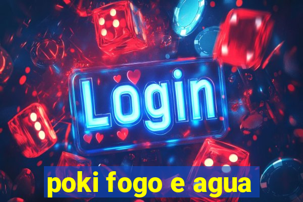 poki fogo e agua