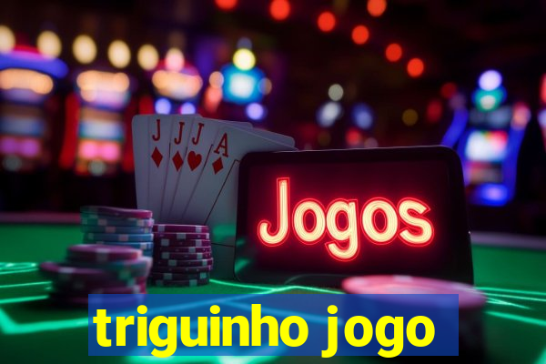 triguinho jogo