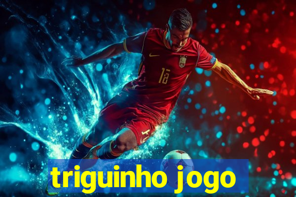 triguinho jogo