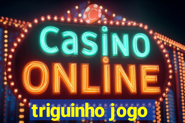 triguinho jogo