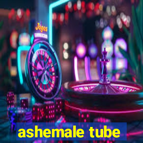 ashemale tube