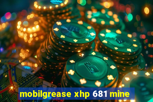 mobilgrease xhp 681 mine