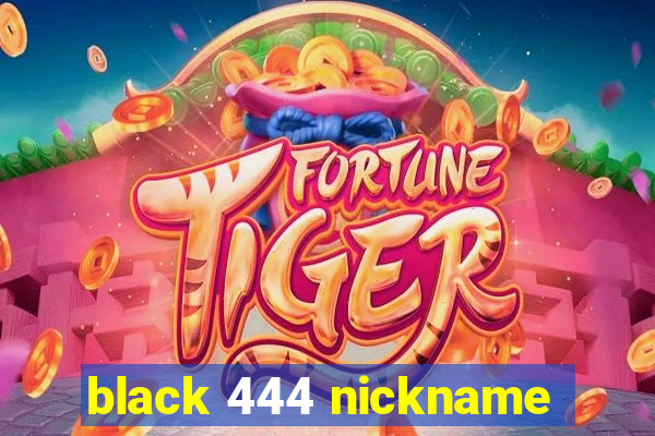 black 444 nickname