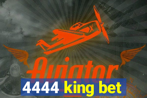 4444 king bet