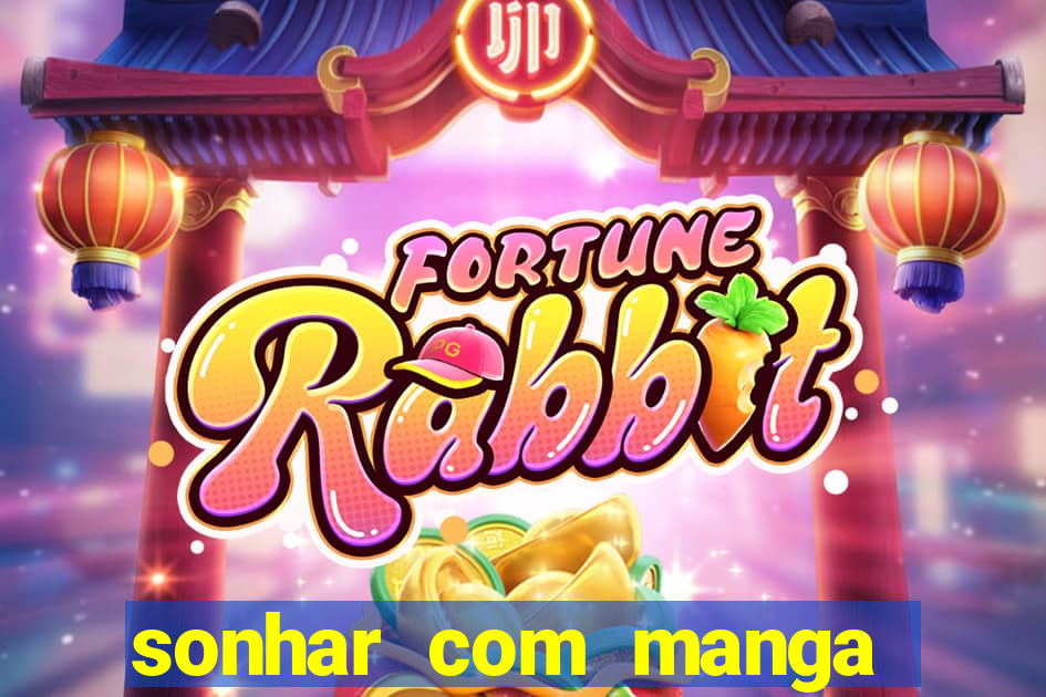 sonhar com manga madura jogo do bicho