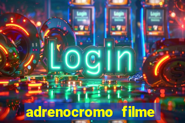 adrenocromo filme completo dublado