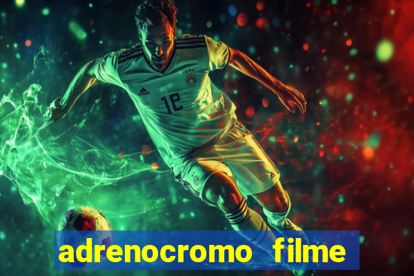 adrenocromo filme completo dublado