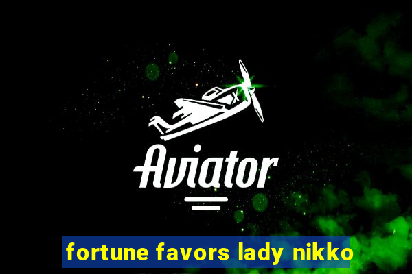 fortune favors lady nikko