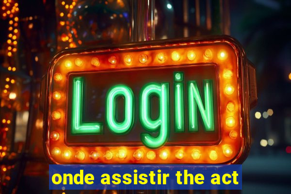 onde assistir the act