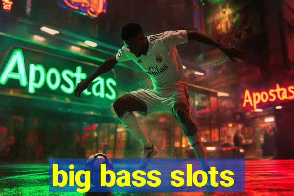 big bass slots