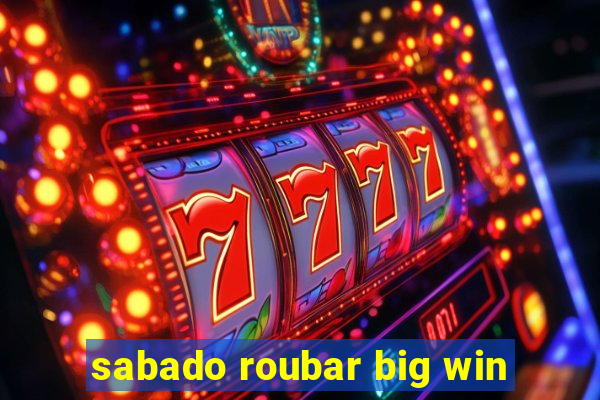 sabado roubar big win