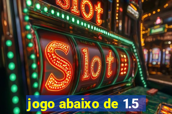 jogo abaixo de 1.5