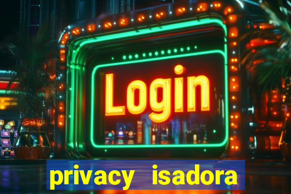 privacy isadora vale gratis