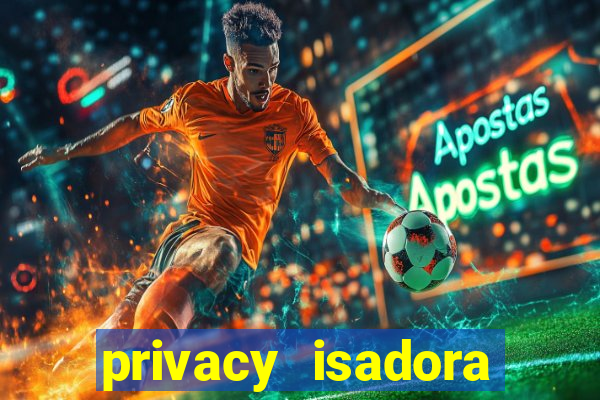 privacy isadora vale gratis