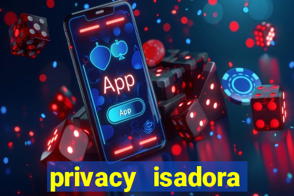 privacy isadora vale gratis