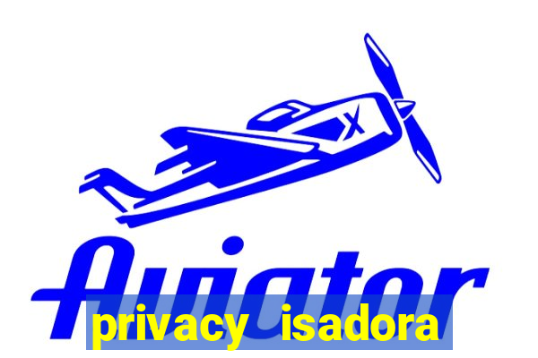 privacy isadora vale gratis