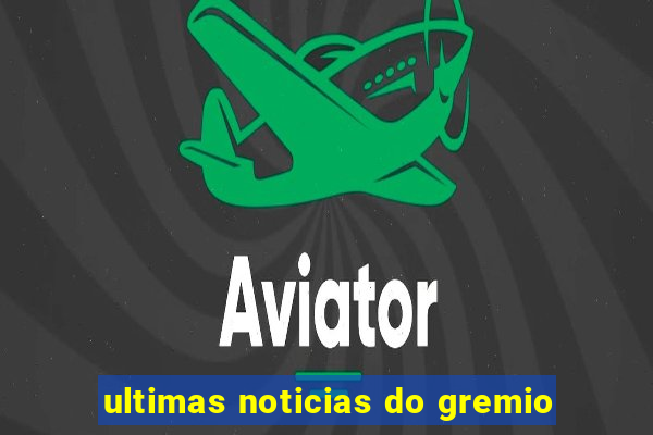 ultimas noticias do gremio