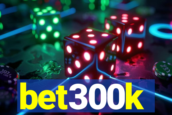 bet300k