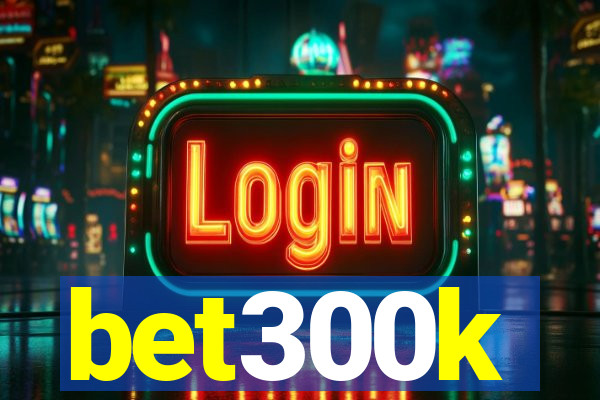 bet300k