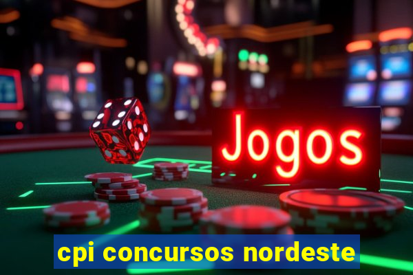 cpi concursos nordeste