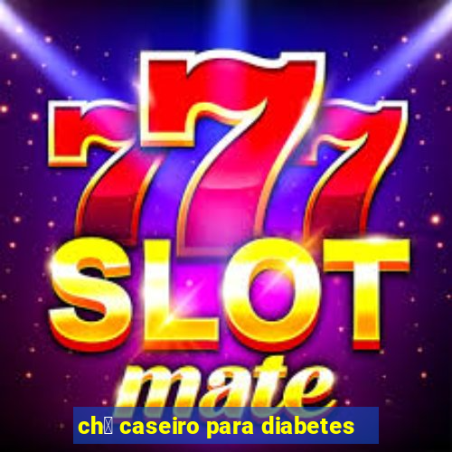 ch谩 caseiro para diabetes