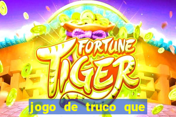 jogo de truco que ganha dinheiro de verdade